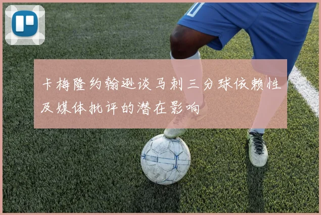 卡梅隆约翰逊谈马刺三分球依赖性及媒体批评的潜在影响