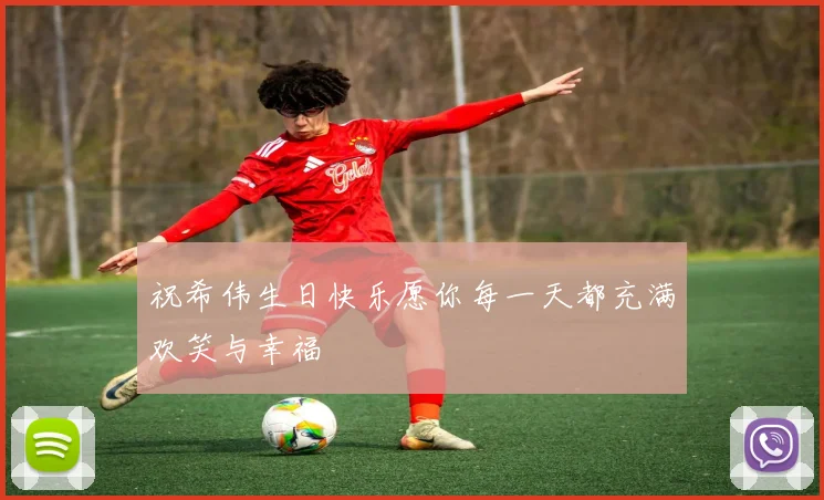 祝希伟生日快乐愿你每一天都充满欢笑与幸福