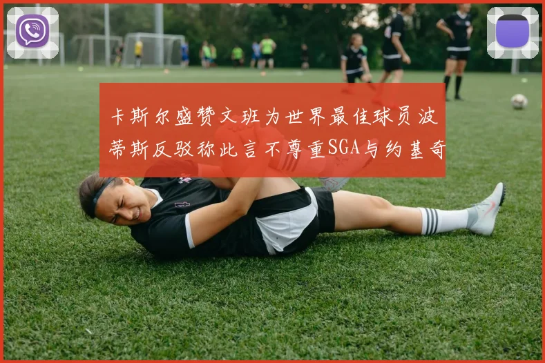 卡斯尔盛赞文班为世界最佳球员波蒂斯反驳称此言不尊重SGA与约基奇